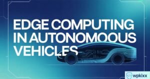 The Complete Guide to Edge Computing in Autonomous Vehicles: Powering Real Time Intelligence on the Road